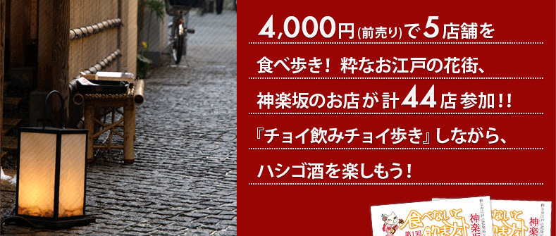 4,000円(前売り)で5店舗を食べ歩き!粋なお江戸の花街、神楽坂のお店が参加!!食いしん坊から飲んべいさんまでみんなで楽しんじゃおう!